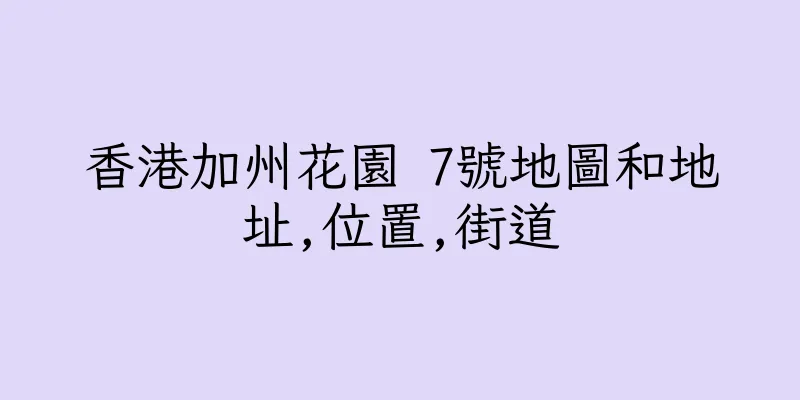 香港加州花園 7號地圖和地址,位置,街道
