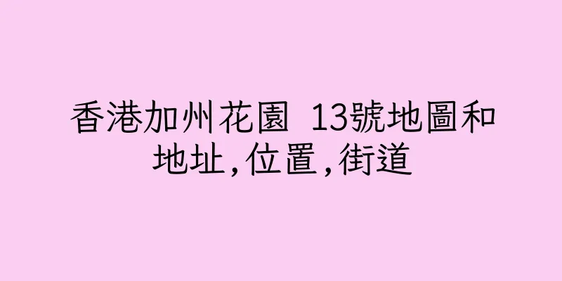 香港加州花園 13號地圖和地址,位置,街道
