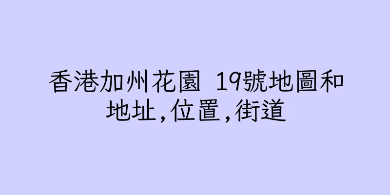 香港加州花園 19號地圖和地址,位置,街道