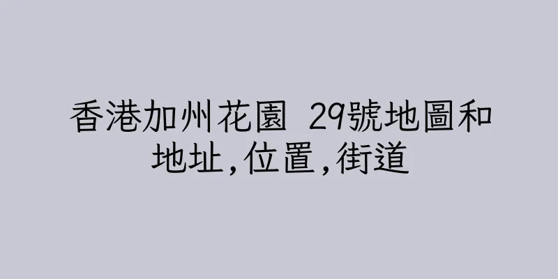 香港加州花園 29號地圖和地址,位置,街道