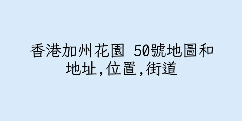 香港加州花園 50號地圖和地址,位置,街道
