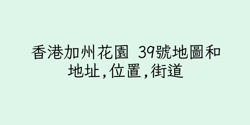 香港加州花園 39號地圖和地址,位置,街道
