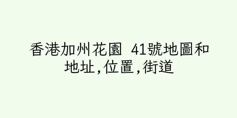 香港加州花園 41號地圖和地址,位置,街道