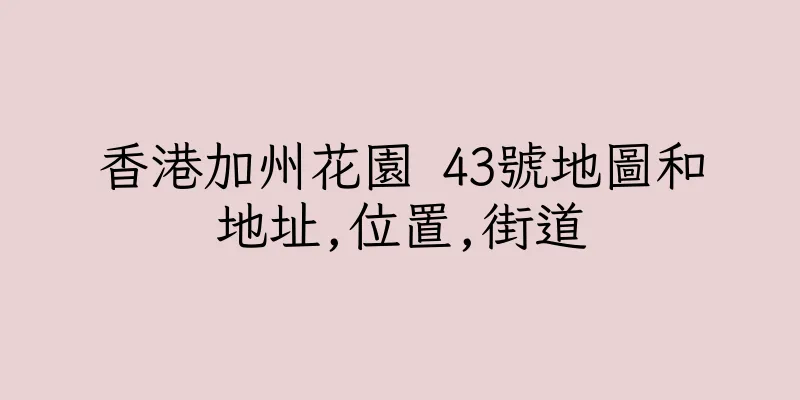 香港加州花園 43號地圖和地址,位置,街道