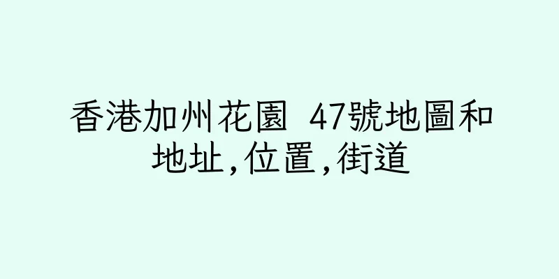 香港加州花園 47號地圖和地址,位置,街道