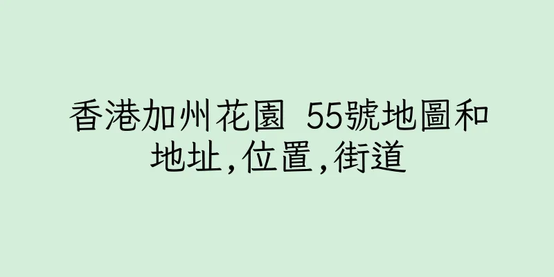 香港加州花園 55號地圖和地址,位置,街道