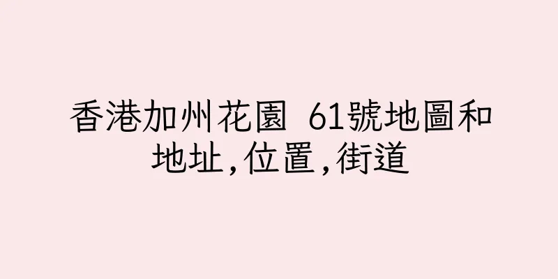 香港加州花園 61號地圖和地址,位置,街道