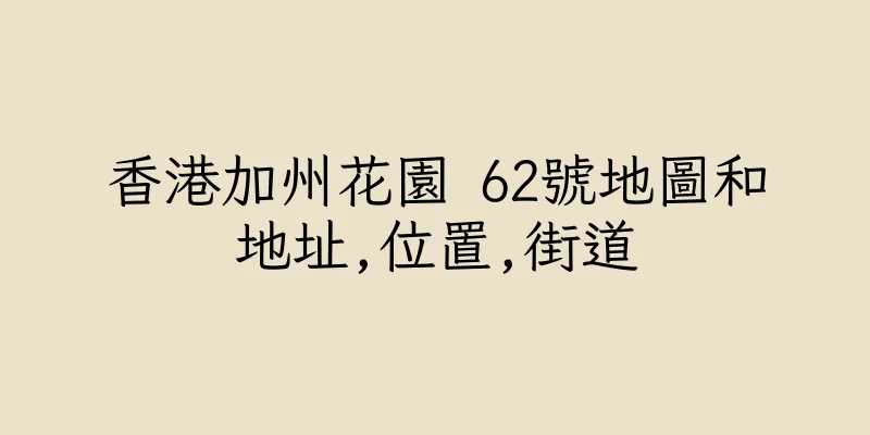香港加州花園 62號地圖和地址,位置,街道