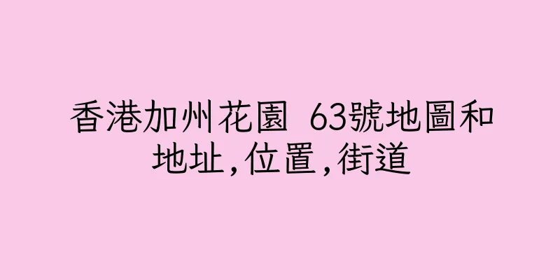 香港加州花園 63號地圖和地址,位置,街道
