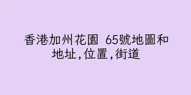 香港加州花園 65號地圖和地址,位置,街道