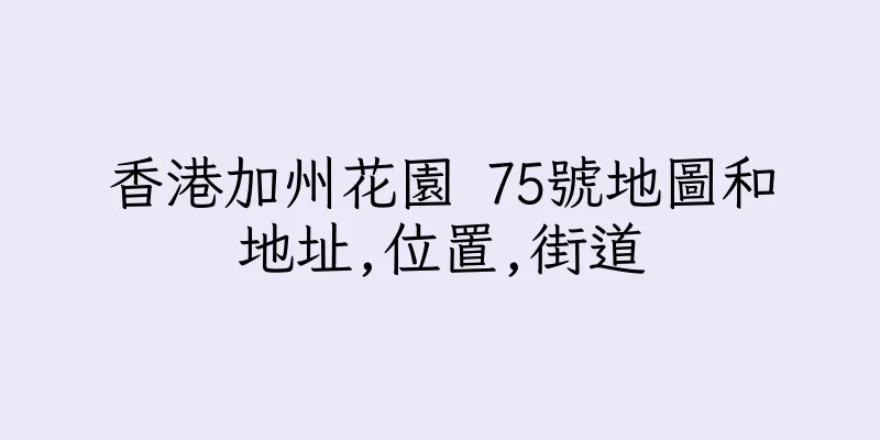 香港加州花園 75號地圖和地址,位置,街道