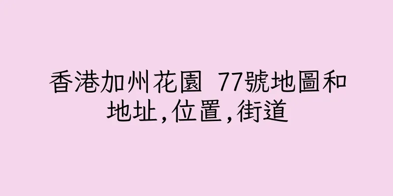 香港加州花園 77號地圖和地址,位置,街道