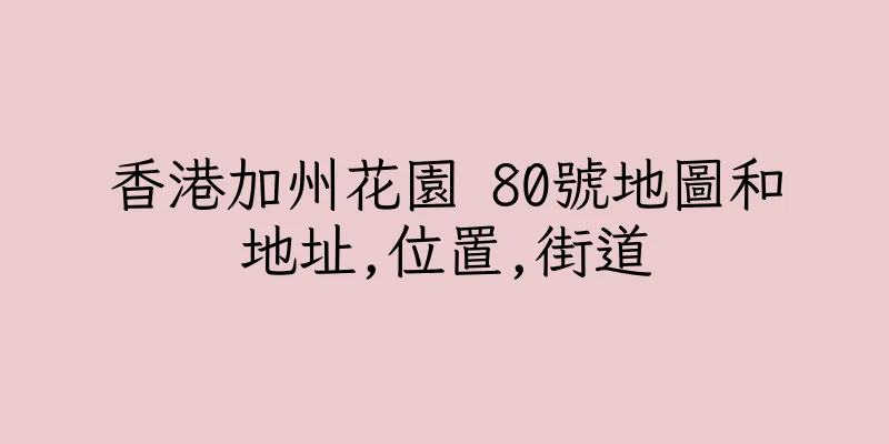 香港加州花園 80號地圖和地址,位置,街道