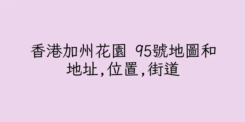 香港加州花園 95號地圖和地址,位置,街道