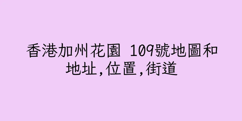 香港加州花園 109號地圖和地址,位置,街道