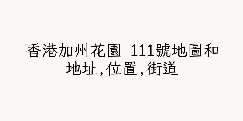 香港加州花園 111號地圖和地址,位置,街道