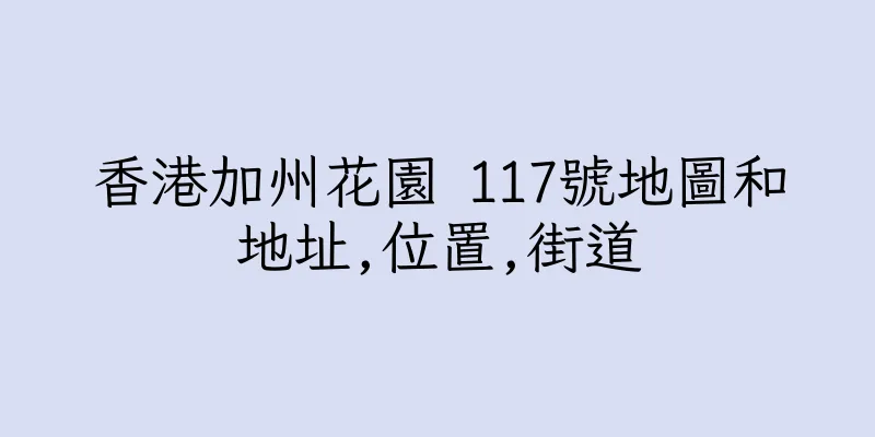 香港加州花園 117號地圖和地址,位置,街道