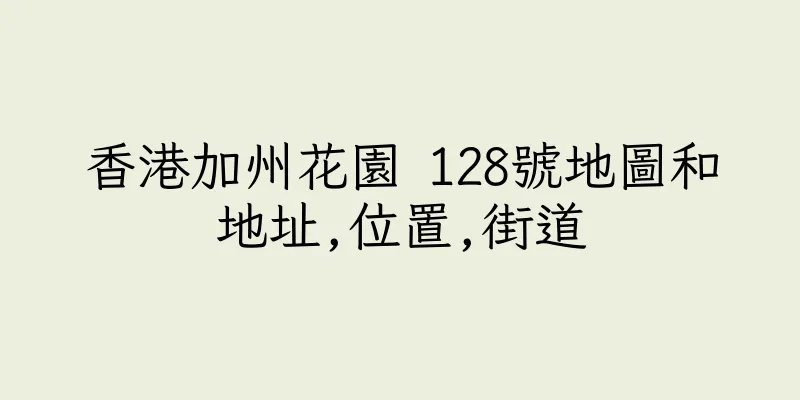 香港加州花園 128號地圖和地址,位置,街道
