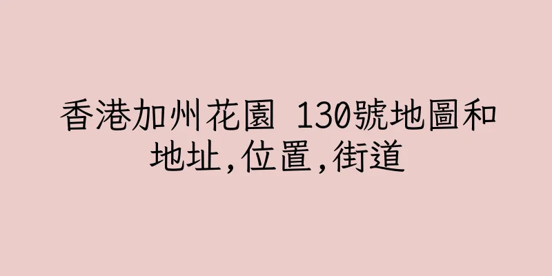 香港加州花園 130號地圖和地址,位置,街道