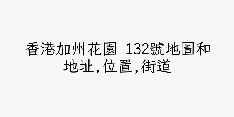 香港加州花園 132號地圖和地址,位置,街道