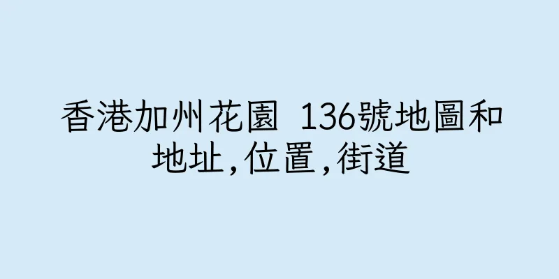 香港加州花園 136號地圖和地址,位置,街道