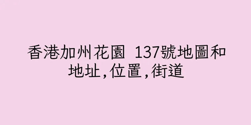 香港加州花園 137號地圖和地址,位置,街道