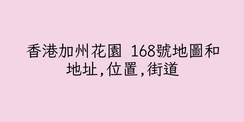 香港加州花園 168號地圖和地址,位置,街道