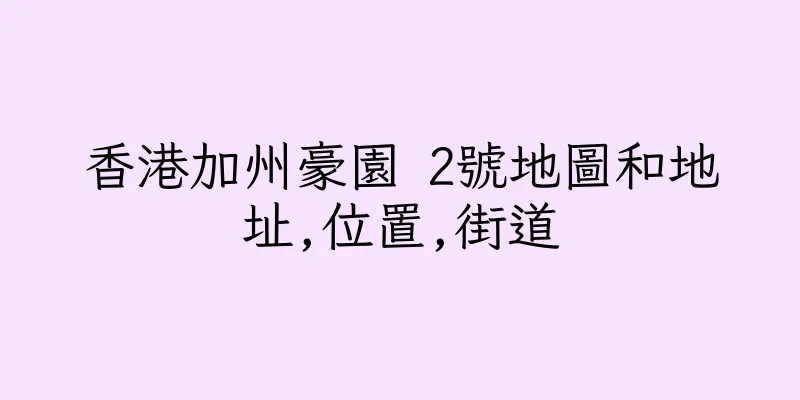 香港加州豪園 2號地圖和地址,位置,街道
