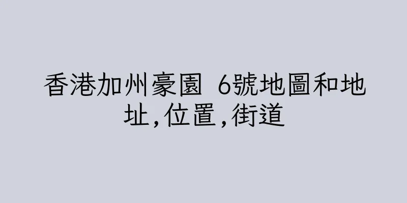 香港加州豪園 6號地圖和地址,位置,街道