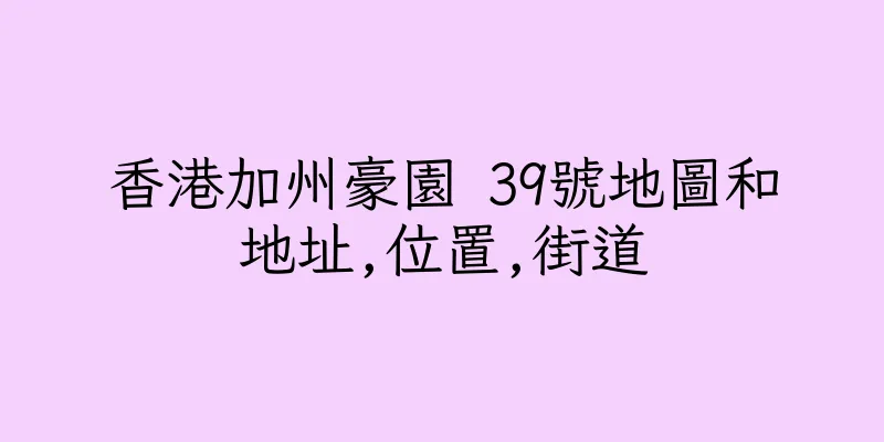 香港加州豪園 39號地圖和地址,位置,街道