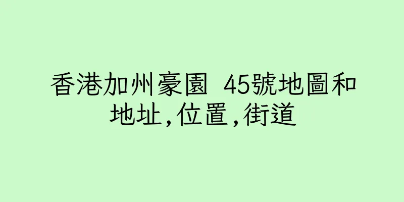 香港加州豪園 45號地圖和地址,位置,街道