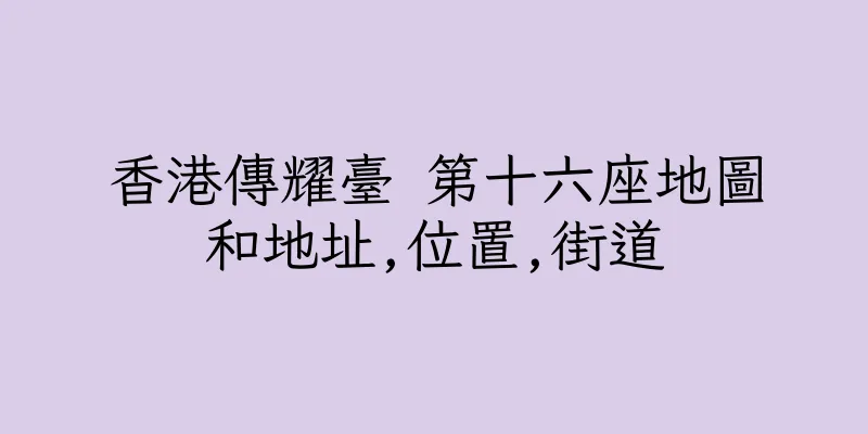 香港傳耀臺 第十六座地圖和地址,位置,街道