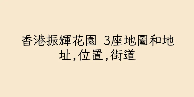 香港振輝花園 3座地圖和地址,位置,街道