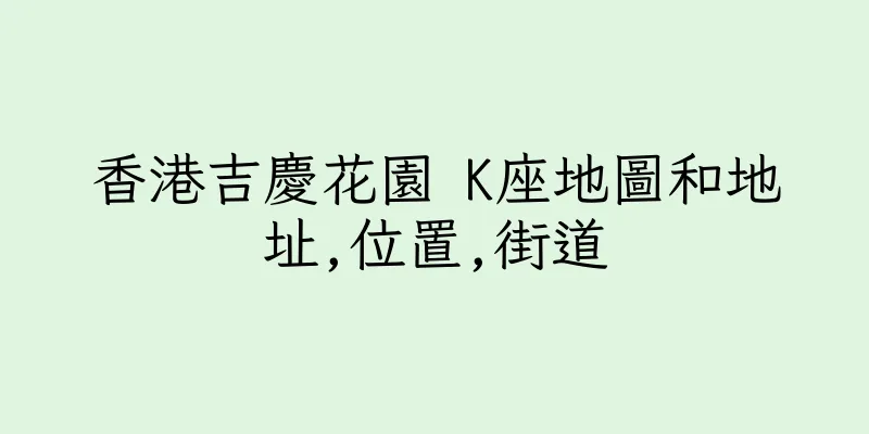 香港吉慶花園 K座地圖和地址,位置,街道