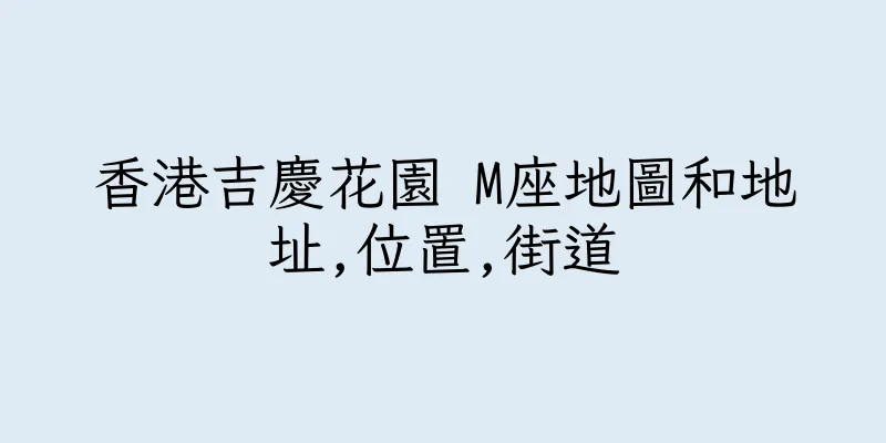 香港吉慶花園 M座地圖和地址,位置,街道