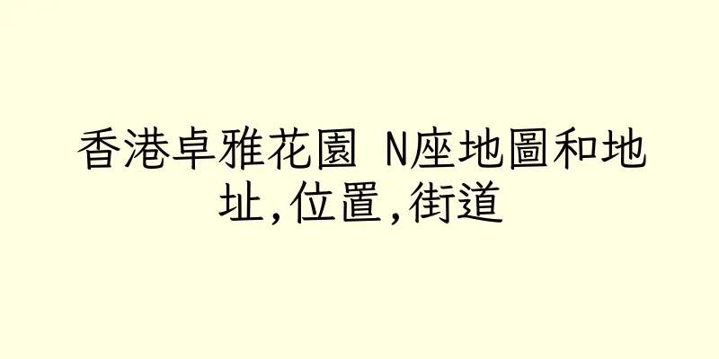 香港卓雅花園 N座地圖和地址,位置,街道