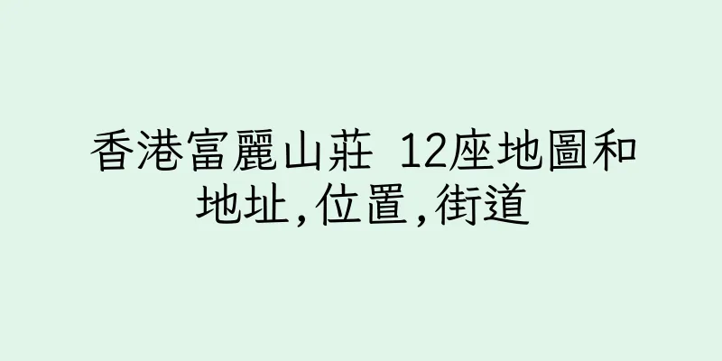 香港富麗山莊 12座地圖和地址,位置,街道