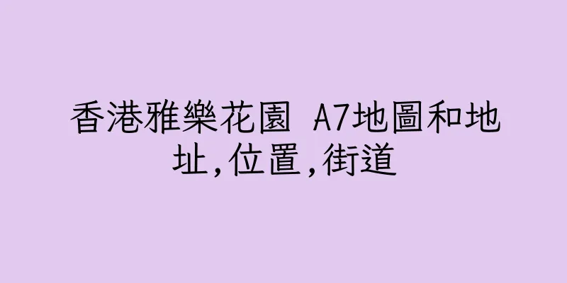 香港雅樂花園 A7地圖和地址,位置,街道
