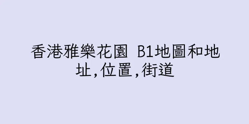 香港雅樂花園 B1地圖和地址,位置,街道