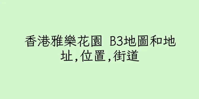 香港雅樂花園 B3地圖和地址,位置,街道