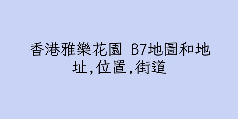 香港雅樂花園 B7地圖和地址,位置,街道