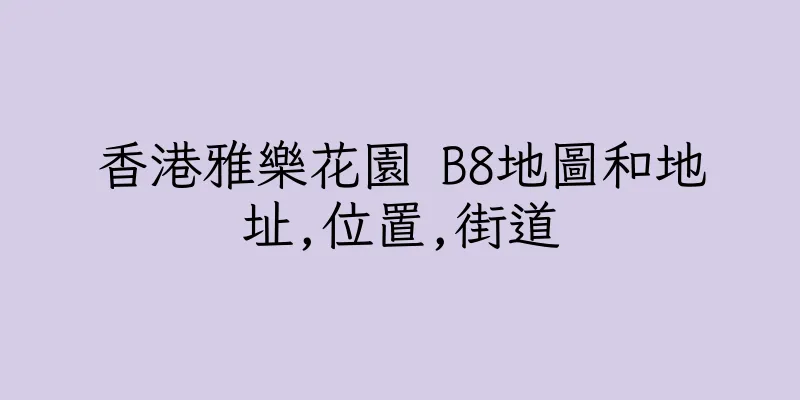 香港雅樂花園 B8地圖和地址,位置,街道