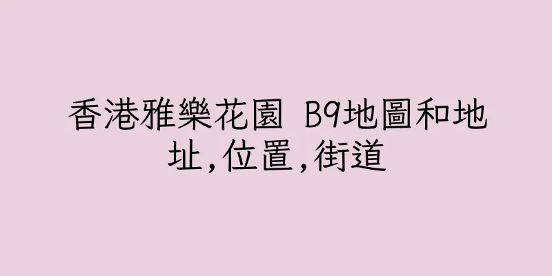 香港雅樂花園 B9地圖和地址,位置,街道