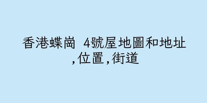 香港蝶崗 4號屋地圖和地址,位置,街道