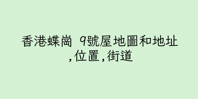 香港蝶崗 9號屋地圖和地址,位置,街道