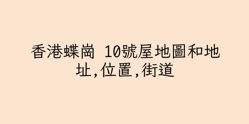 香港蝶崗 10號屋地圖和地址,位置,街道