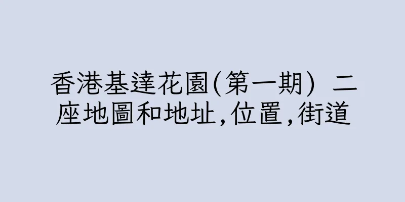 香港基達花園(第一期) 二座地圖和地址,位置,街道
