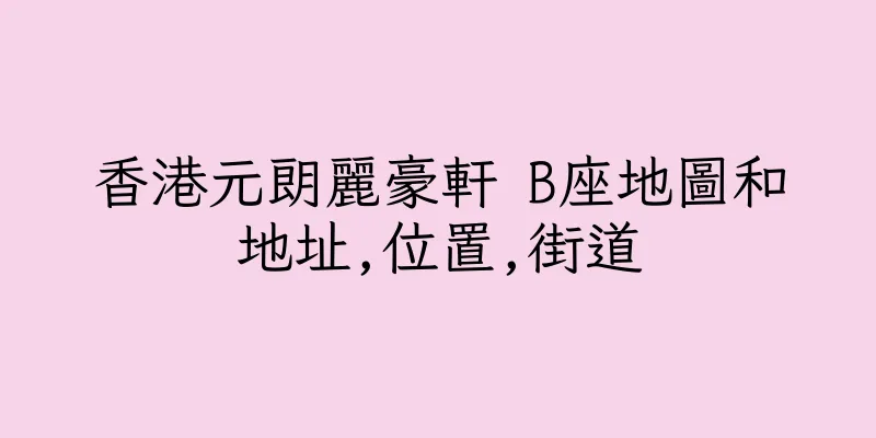 香港元朗麗豪軒 B座地圖和地址,位置,街道