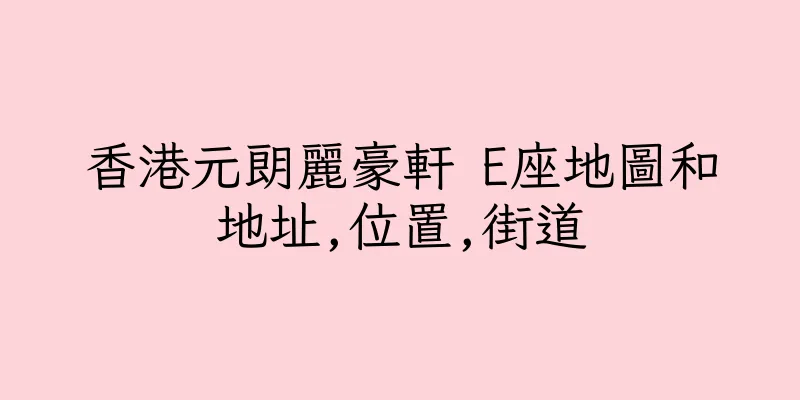 香港元朗麗豪軒 E座地圖和地址,位置,街道