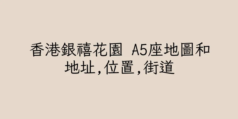 香港銀禧花園 A5座地圖和地址,位置,街道